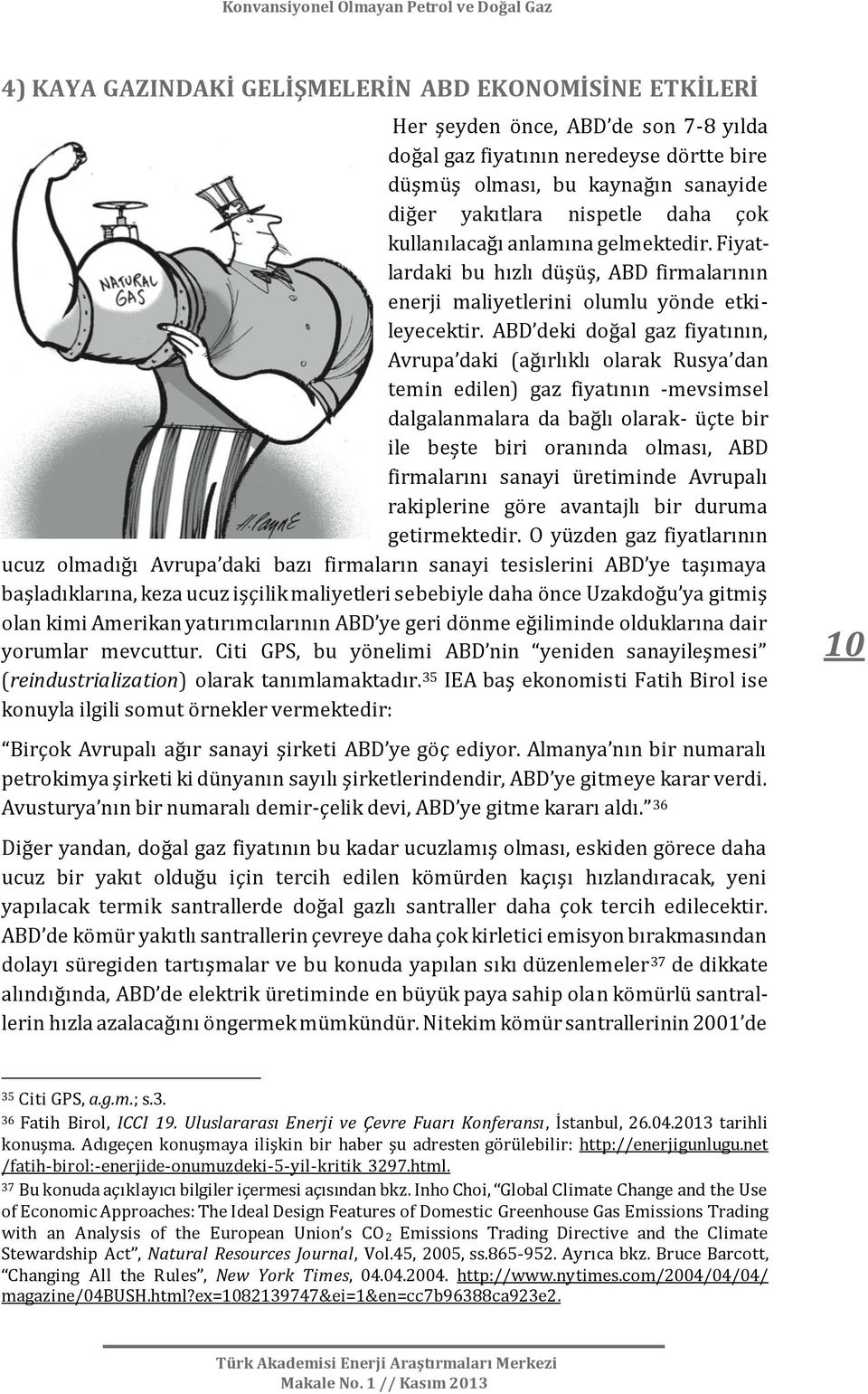 ABD deki doğal gaz fiyatının, Avrupa daki (ağırlıklı olarak Rusya dan temin edilen) gaz fiyatının -mevsimsel dalgalanmalara da bağlı olarak- üçte bir ile beşte biri oranında olması, ABD firmalarını