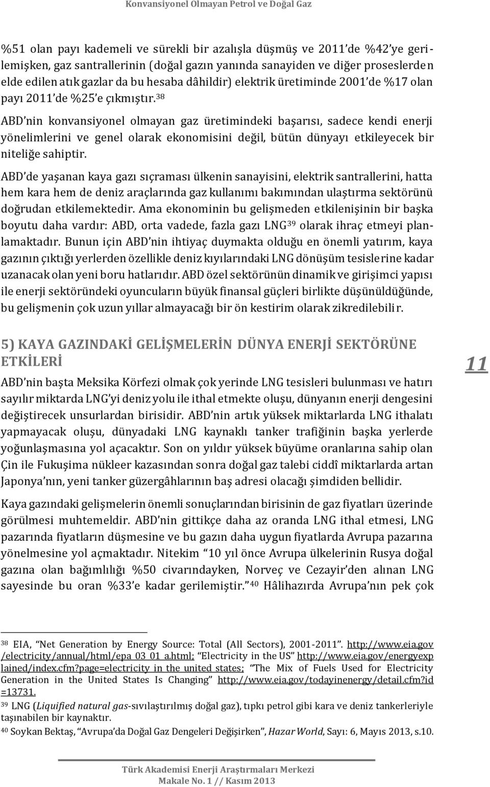 38 ABD nin konvansiyonel olmayan gaz üretimindeki başarısı, sadece kendi enerji yönelimlerini ve genel olarak ekonomisini değil, bütün dünyayı etkileyecek bir niteliğe sahiptir.