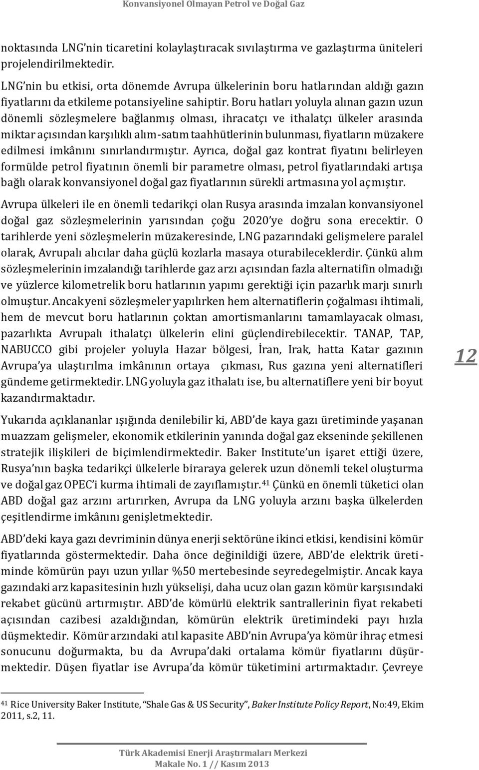 Boru hatları yoluyla alınan gazın uzun dönemli sözleşmelere bağlanmış olması, ihracatçı ve ithalatçı ülkeler arasında miktar açısından karşılıklı alım-satım taahhütlerinin bulunması, fiyatların