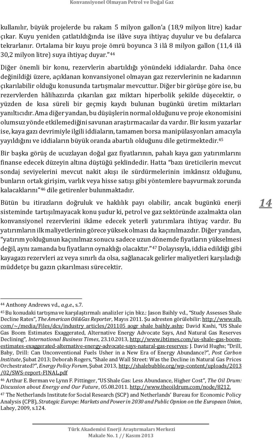 Daha önce değinildiği üzere, açıklanan konvansiyonel olmayan gaz rezervlerinin ne kadarının çıkarılabilir olduğu konusunda tartışmalar mevcuttur.