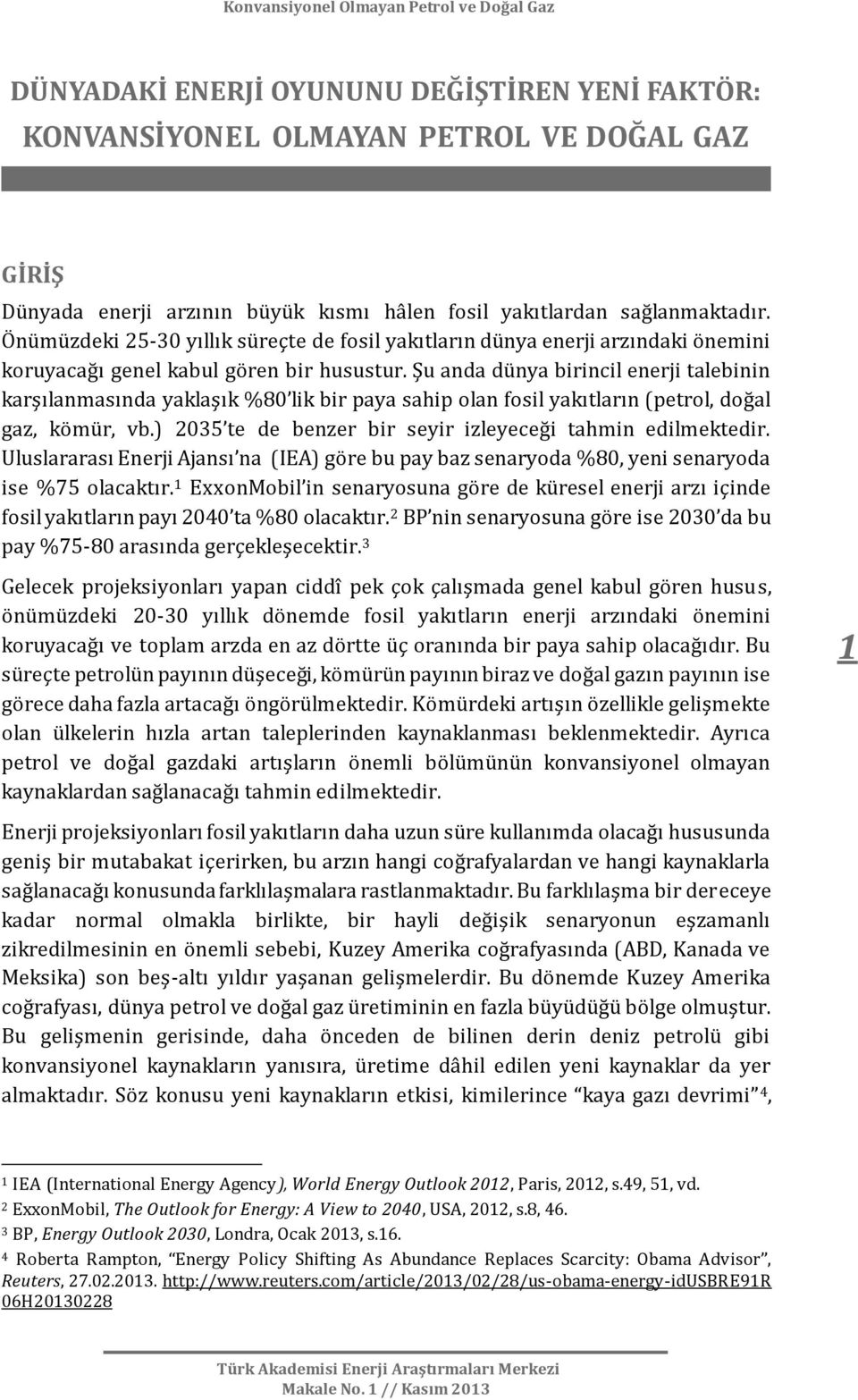 Şu anda dünya birincil enerji talebinin karşılanmasında yaklaşık %80 lik bir paya sahip olan fosil yakıtların (petrol, doğal gaz, kömür, vb.