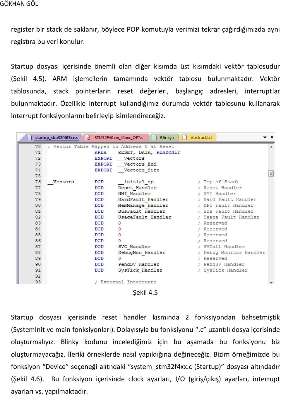 Vektör tablosunda, stack pointerların reset değerleri, başlangıç adresleri, interruptlar bulunmaktadır.