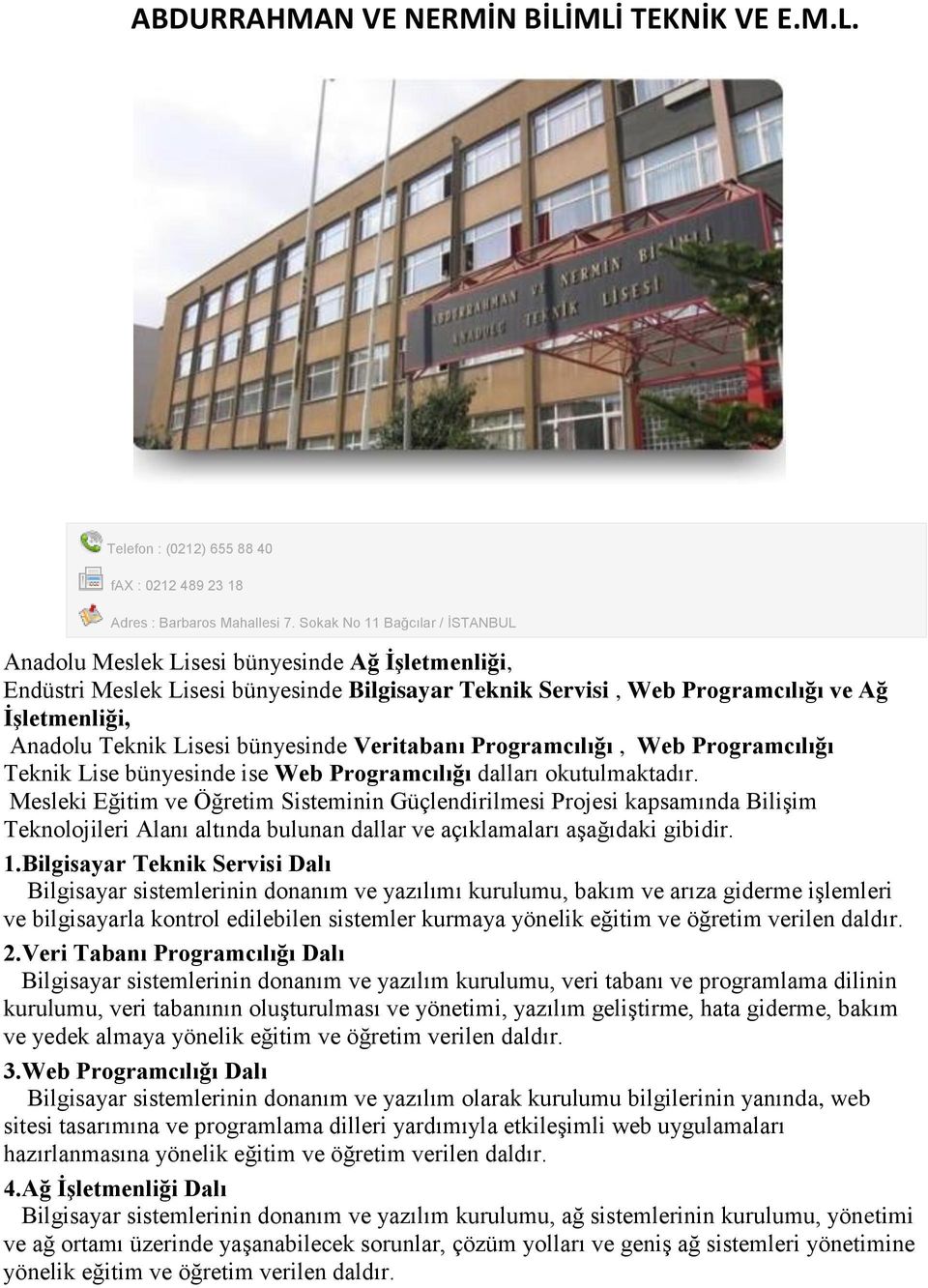 Lisesi bünyesinde Veritabanı Programcılığı, Web Programcılığı Teknik Lise bünyesinde ise Web Programcılığı dalları okutulmaktadır.