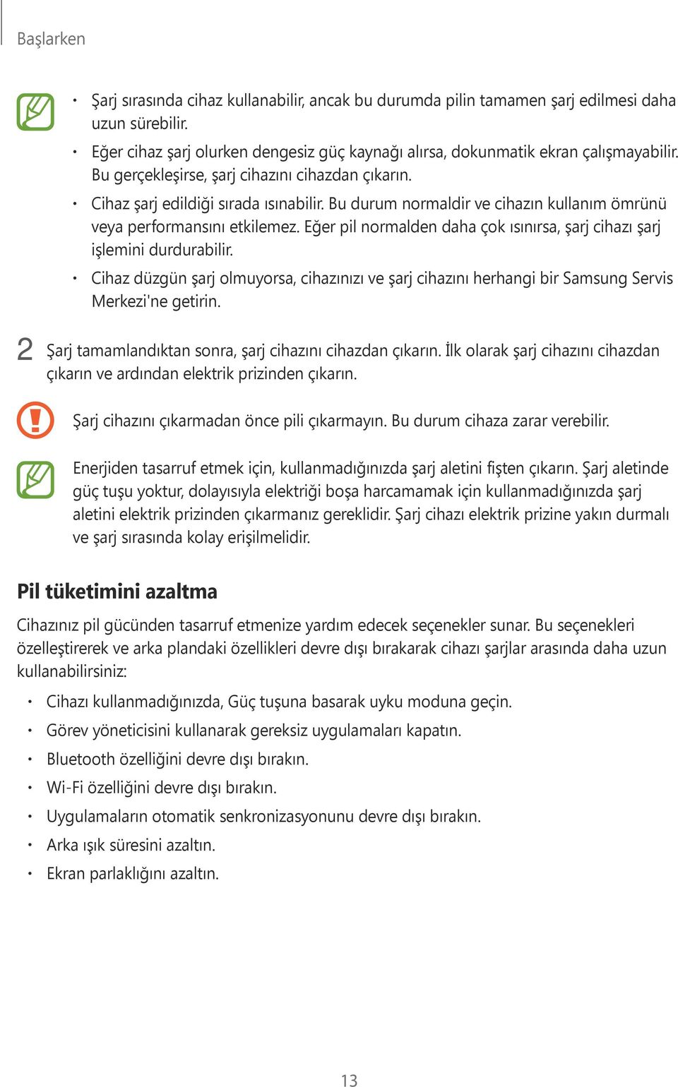 Eğer pil normalden daha çok ısınırsa, şarj cihazı şarj işlemini durdurabilir. Cihaz düzgün şarj olmuyorsa, cihazınızı ve şarj cihazını herhangi bir Samsung Servis Merkezi'ne getirin.