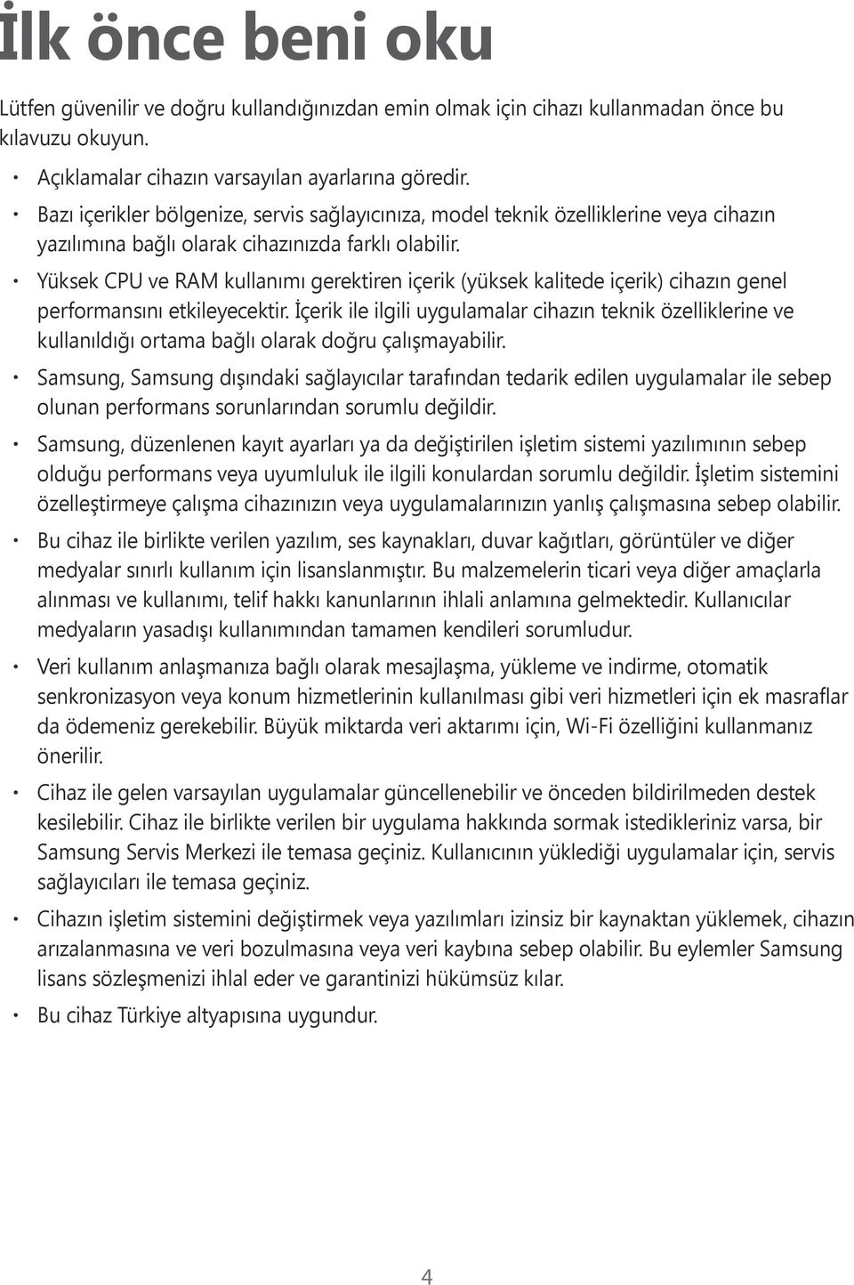 Yüksek CPU ve RAM kullanımı gerektiren içerik (yüksek kalitede içerik) cihazın genel performansını etkileyecektir.