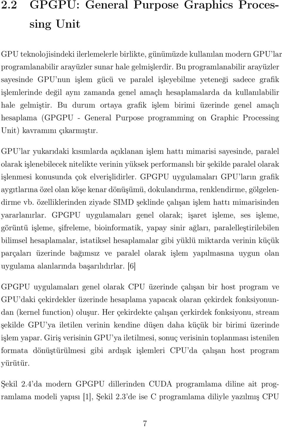 Bu durum ortaya grafik işlem birimi üzerinde genel amaçlı hesaplama (GPGPU - General Purpose programming on Graphic Processing Unit) kavramını çıkarmıştır.