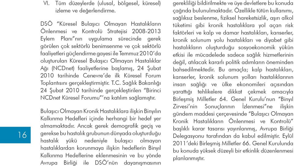 gayesi ile Temmuz 2010 da oluşturulan Küresel Bulaşıcı Olmayan Hastalıklar Ağı (NCDnet) faaliyetlerine başlamış, 24 Şubat 2010 tarihinde Cenevre de ilk Küresel Forum Toplantısını gerçekleştirmiştir.