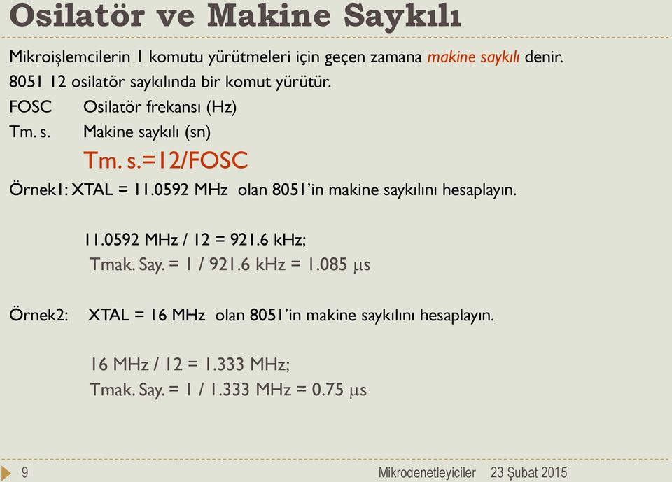 0592 MHz olan 8051 in makine saykılını hesaplayın. 11.0592 MHz / 12 = 921.6 khz; Tmak. Say. = 1 / 921.6 khz = 1.