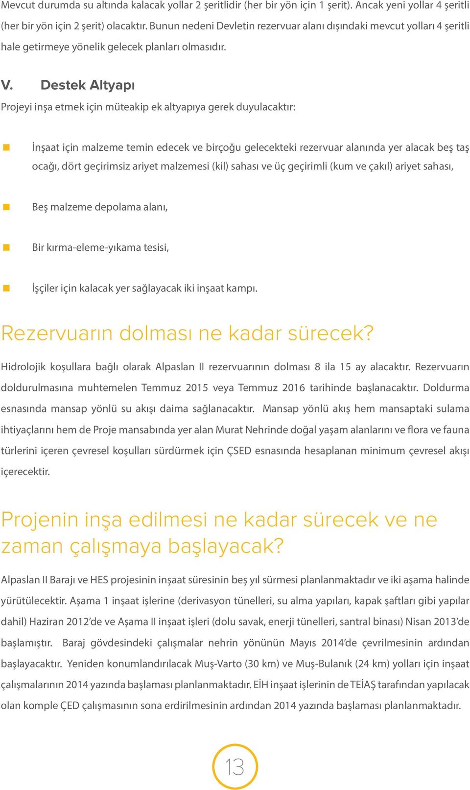 Destek Altyapı Projeyi inşa etmek için müteakip ek altyapıya gerek duyulacaktır: İnşaat için malzeme temin edecek ve birçoğu gelecekteki rezervuar alanında yer alacak beş taş ocağı, dört geçirimsiz