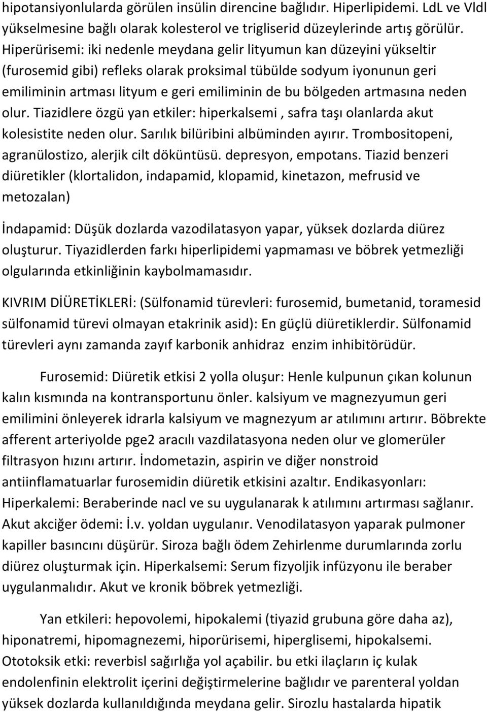 bölgeden artmasına neden olur. Tiazidlere özgü yan etkiler: hiperkalsemi, safra taşı olanlarda akut kolesistite neden olur. Sarılık bilüribini albüminden ayırır.