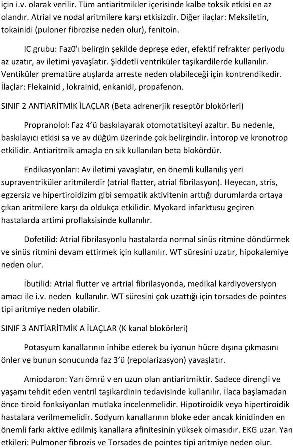 Şiddetli ventriküler taşikardilerde kullanılır. Ventiküler prematüre atışlarda arreste neden olabileceği için kontrendikedir. İlaçlar: Flekainid, lokrainid, enkanidi, propafenon.