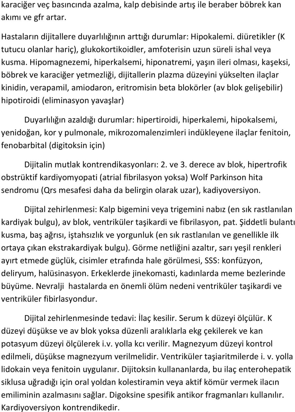 Hipomagnezemi, hiperkalsemi, hiponatremi, yaşın ileri olması, kaşeksi, böbrek ve karaciğer yetmezliği, dijitallerin plazma düzeyini yükselten ilaçlar kinidin, verapamil, amiodaron, eritromisin beta