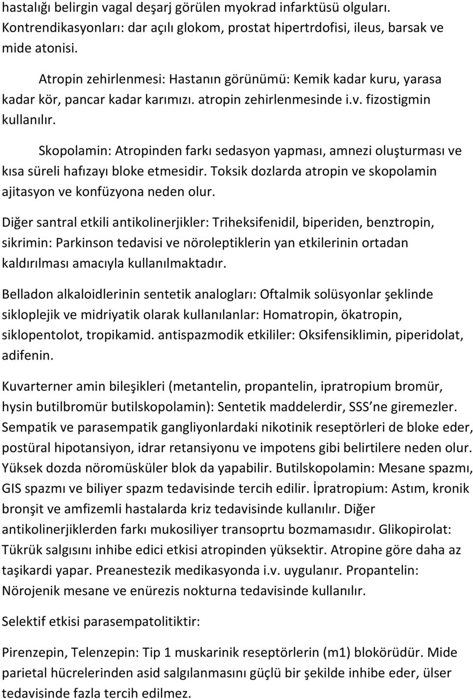 Skopolamin: Atropinden farkı sedasyon yapması, amnezi oluşturması ve kısa süreli hafızayı bloke etmesidir. Toksik dozlarda atropin ve skopolamin ajitasyon ve konfüzyona neden olur.