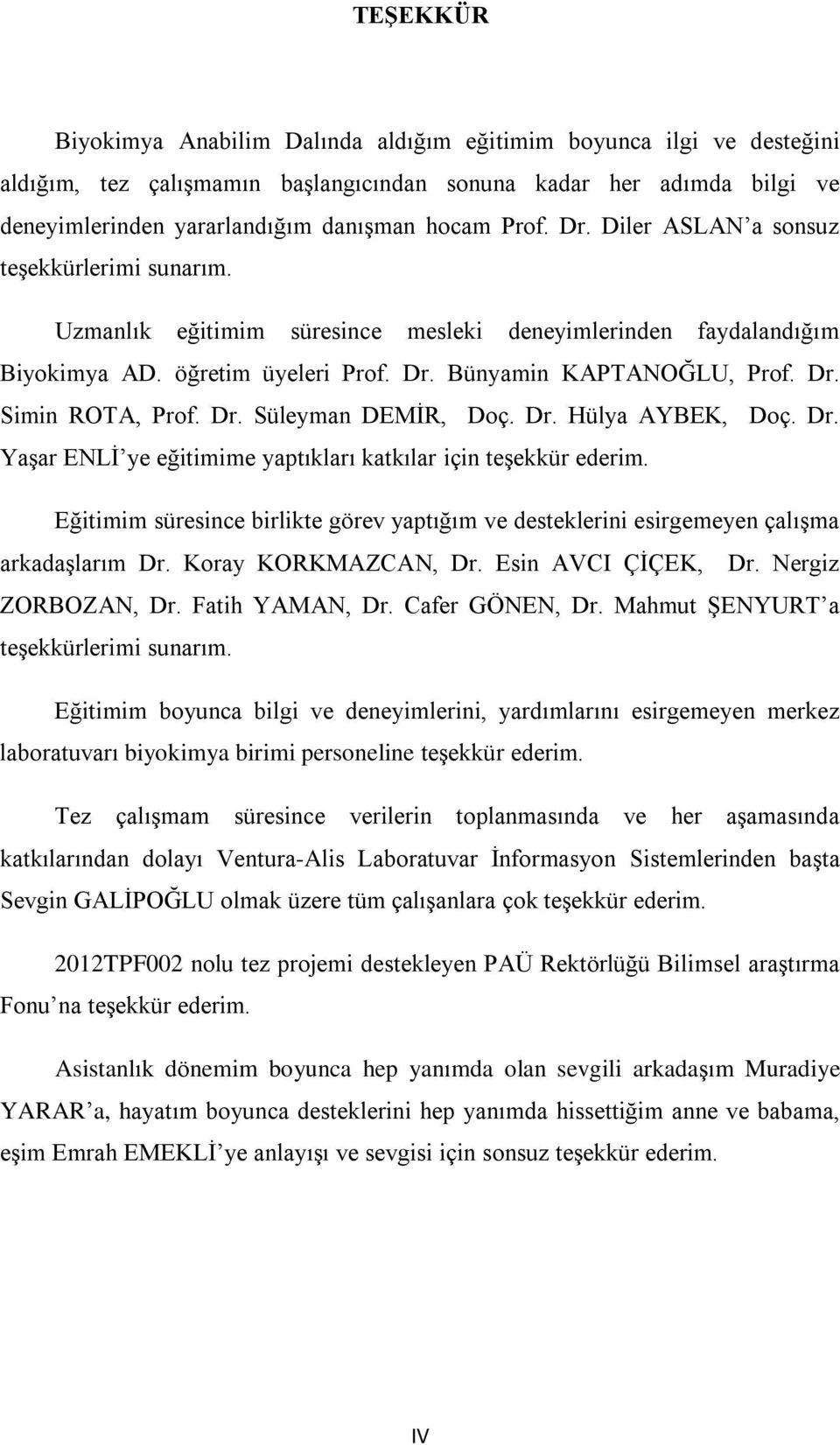 Dr. Süleyman DEMİR, Doç. Dr. Hülya AYBEK, Doç. Dr. Yaşar ENLİ ye eğitimime yaptıkları katkılar için teşekkür ederim.