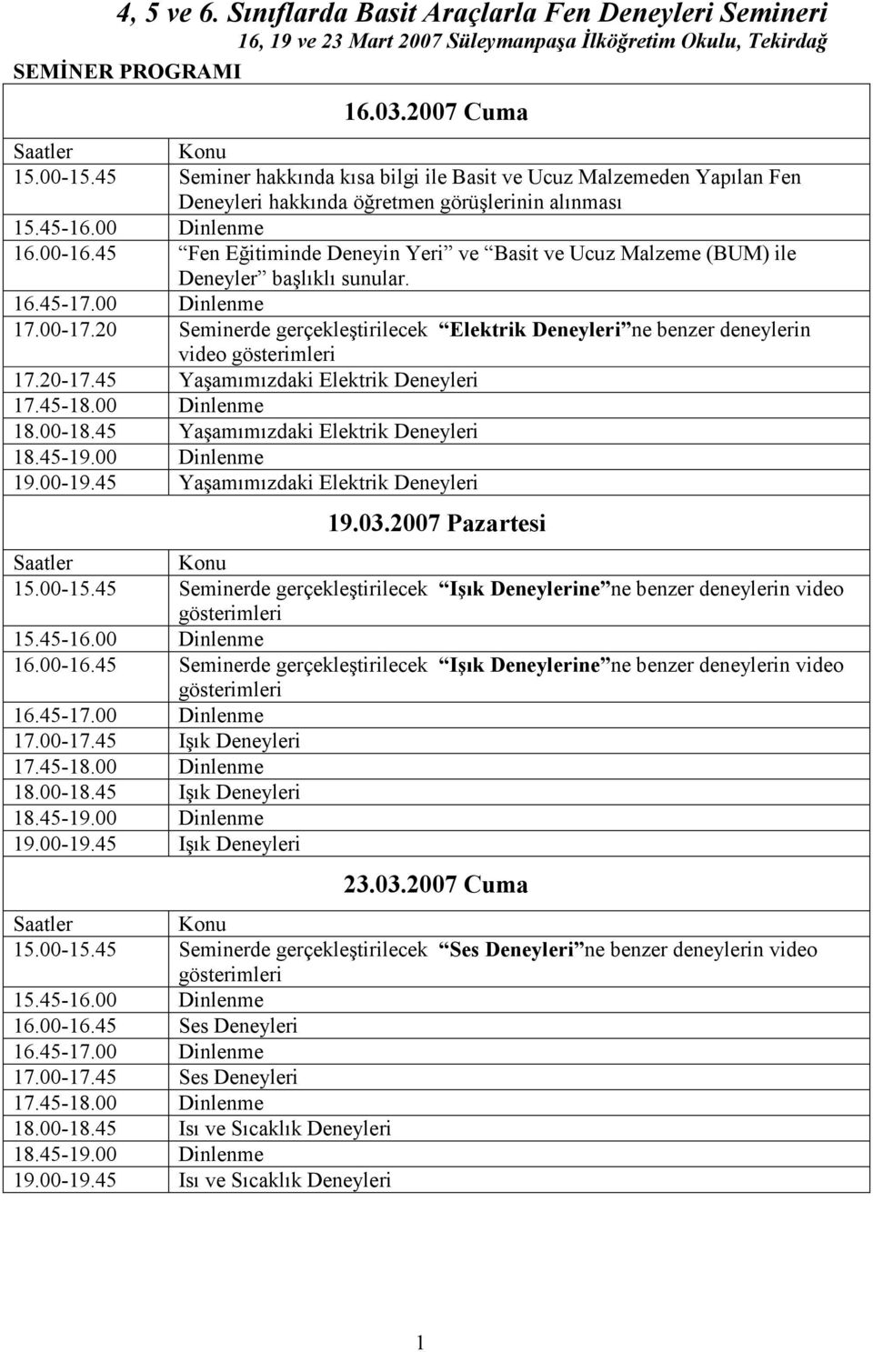 20 Seminerde gerçekleştirilecek Elektrik Deneyleri ne benzer deneylerin video gösterimleri 17.20-17.45 Yaşamımızdaki Elektrik Deneyleri 17.45-18.00 Dinlenme 18.00-18.