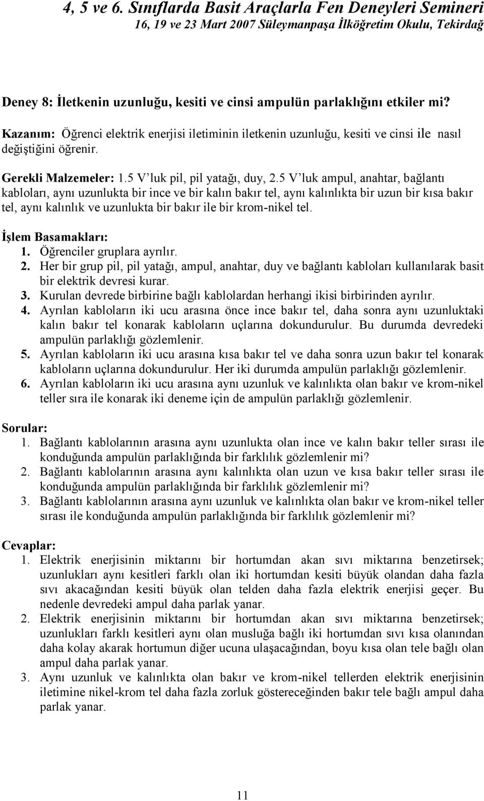 5 V luk ampul, anahtar, bağlantı kabloları, aynı uzunlukta bir ince ve bir kalın bakır tel, aynı kalınlıkta bir uzun bir kısa bakır tel, aynı kalınlık ve uzunlukta bir bakır ile bir krom-nikel tel. 1.