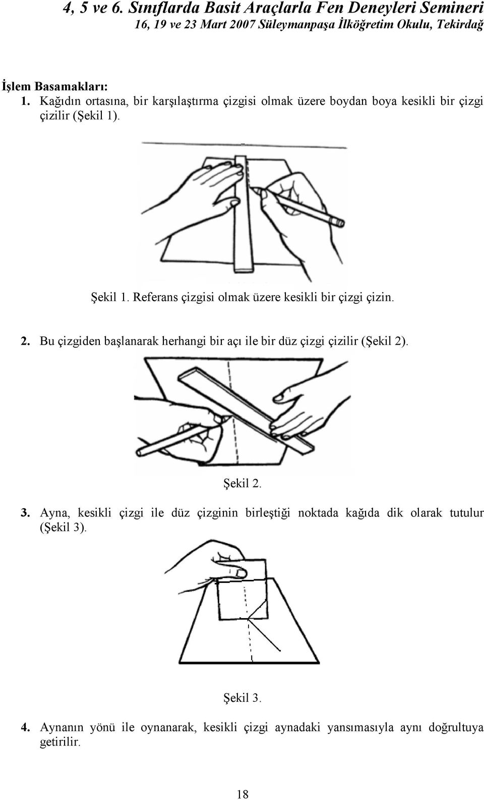 Bu çizgiden başlanarak herhangi bir açı ile bir düz çizgi çizilir (Şekil 2). Şekil 2. 3.