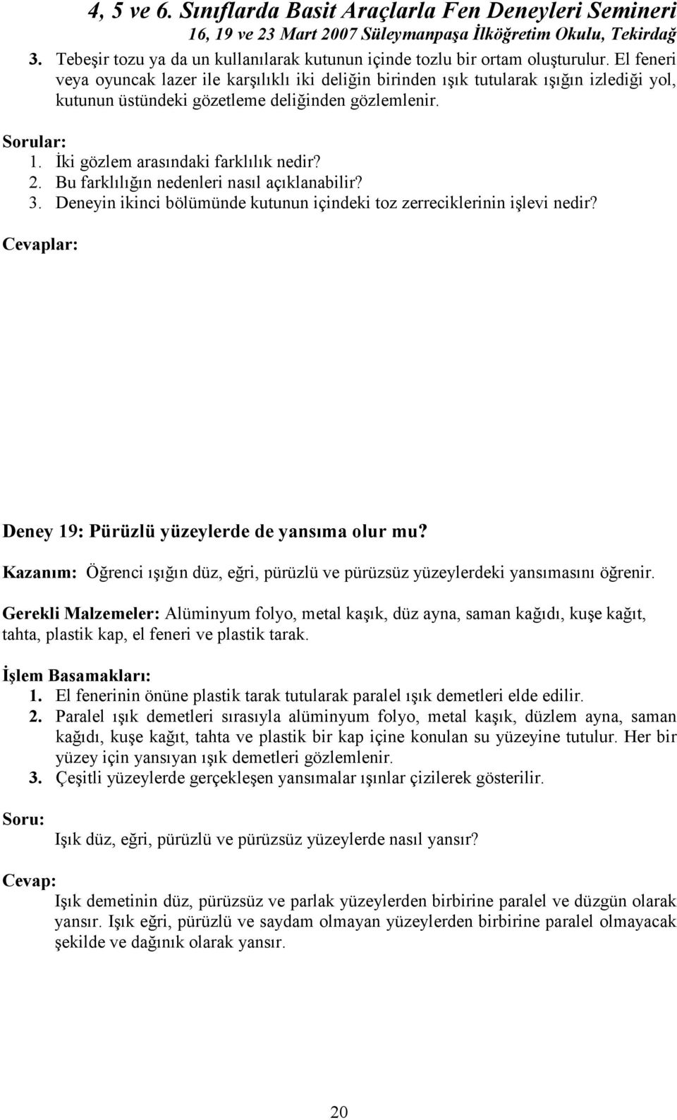 Đki gözlem arasındaki farklılık nedir? 2. Bu farklılığın nedenleri nasıl açıklanabilir? 3. Deneyin ikinci bölümünde kutunun içindeki toz zerreciklerinin işlevi nedir?