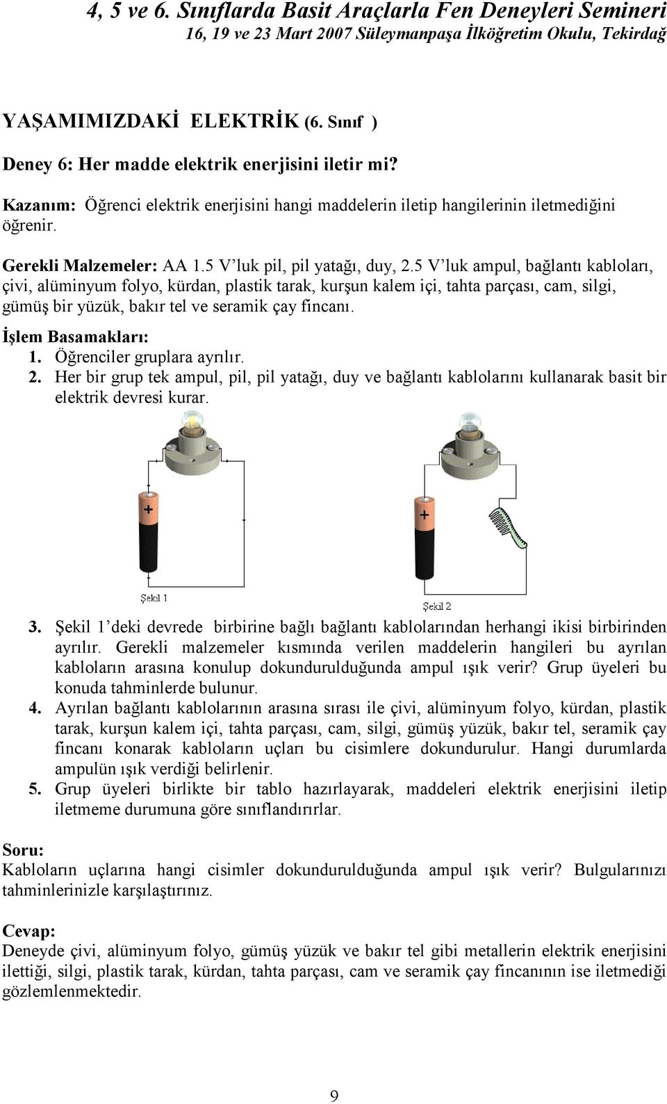 5 V luk ampul, bağlantı kabloları, çivi, alüminyum folyo, kürdan, plastik tarak, kurşun kalem içi, tahta parçası, cam, silgi, gümüş bir yüzük, bakır tel ve seramik çay fincanı. 1.