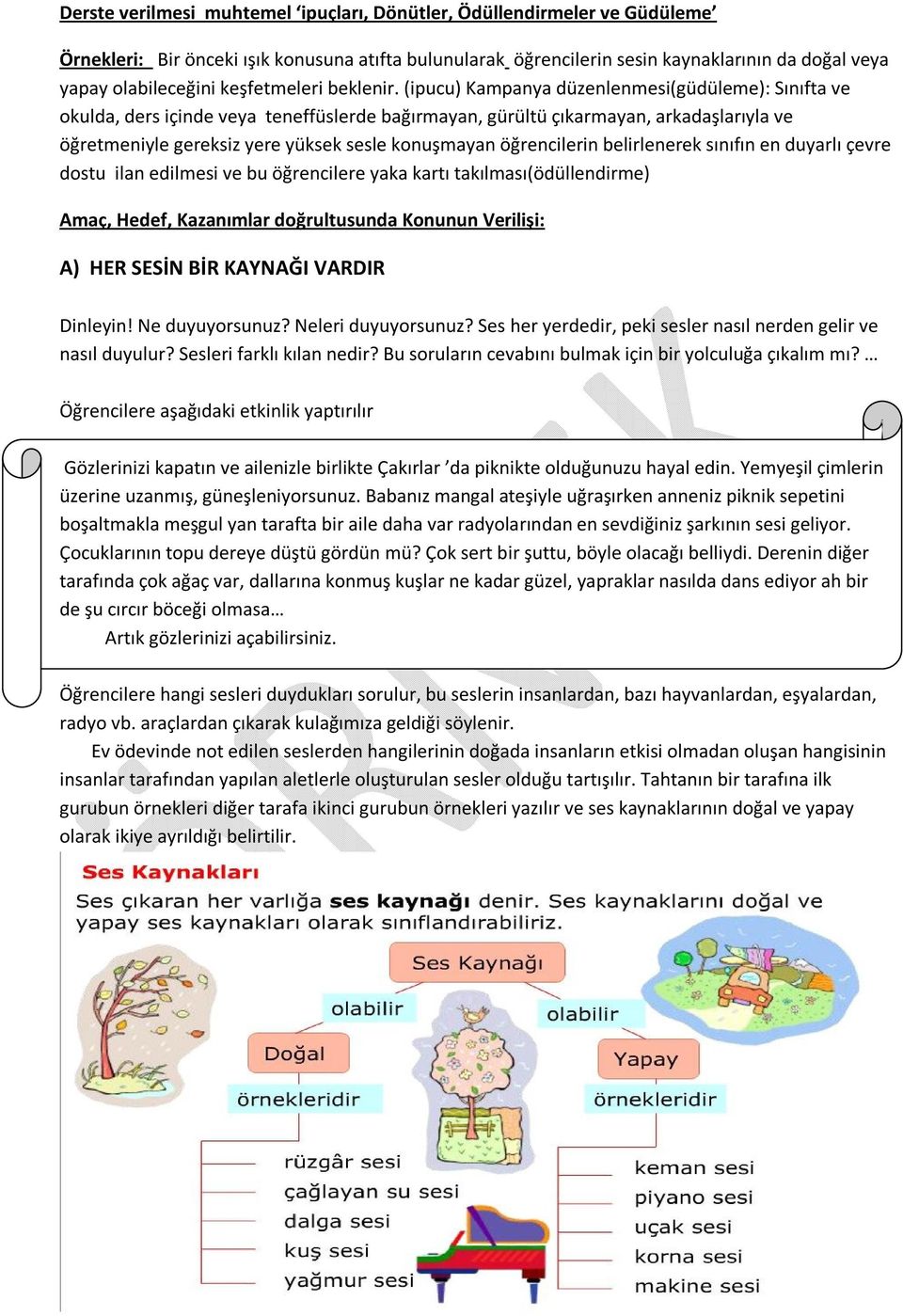 (ipucu) Kampanya düzenlenmesi(güdüleme): Sınıfta ve okulda, ders içinde veya teneffüslerde bağırmayan, gürültü çıkarmayan, arkadaşlarıyla ve öğretmeniyle gereksiz yere yüksek sesle konuşmayan