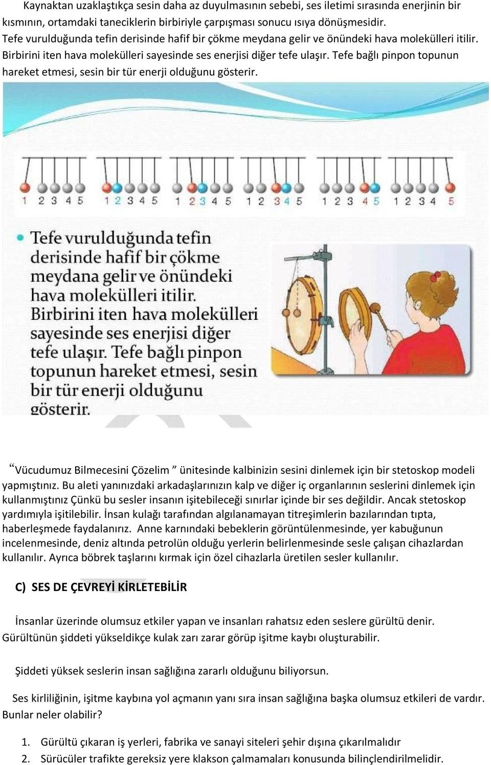 Tefe bağlı pinpon topunun hareket etmesi, sesin bir tür enerji olduğunu gösterir. Vücudumuz Bilmecesini Çözelim ünitesinde kalbinizin sesini dinlemek için bir stetoskop modeli yapmıştınız.