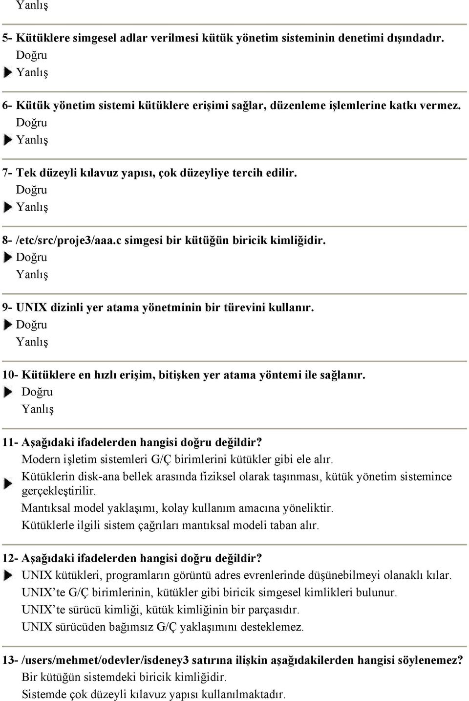 10- Kütüklere en hızlı erişim, bitişken yer atama yöntemi ile sağlanır. 11- Aşağıdaki ifadelerden hangisi doğru değildir? Modern işletim sistemleri G/Ç birimlerini kütükler gibi ele alır.