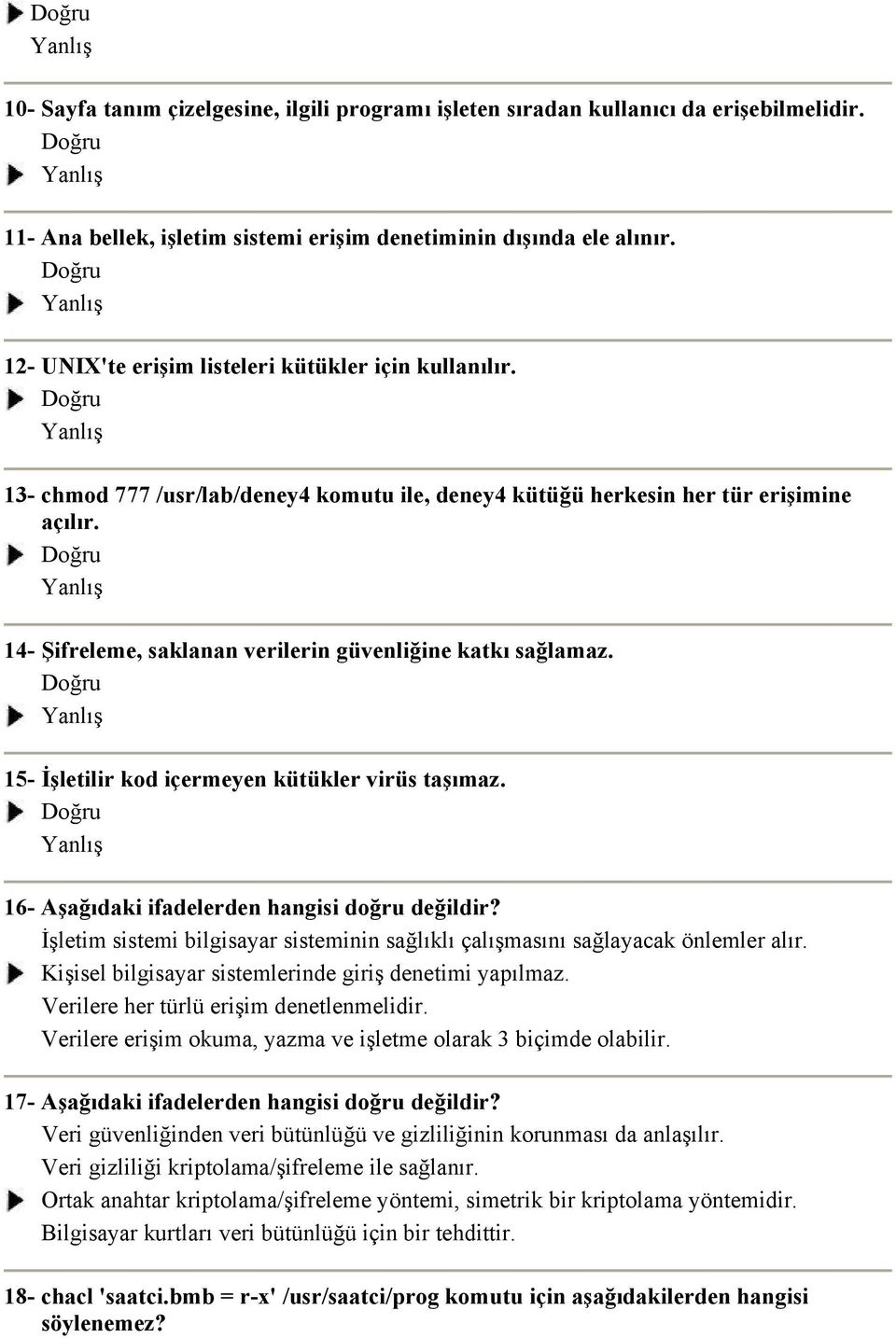 14- Şifreleme, saklanan verilerin güvenliğine katkı sağlamaz. 15- İşletilir kod içermeyen kütükler virüs taşımaz. 16- Aşağıdaki ifadelerden hangisi doğru değildir?