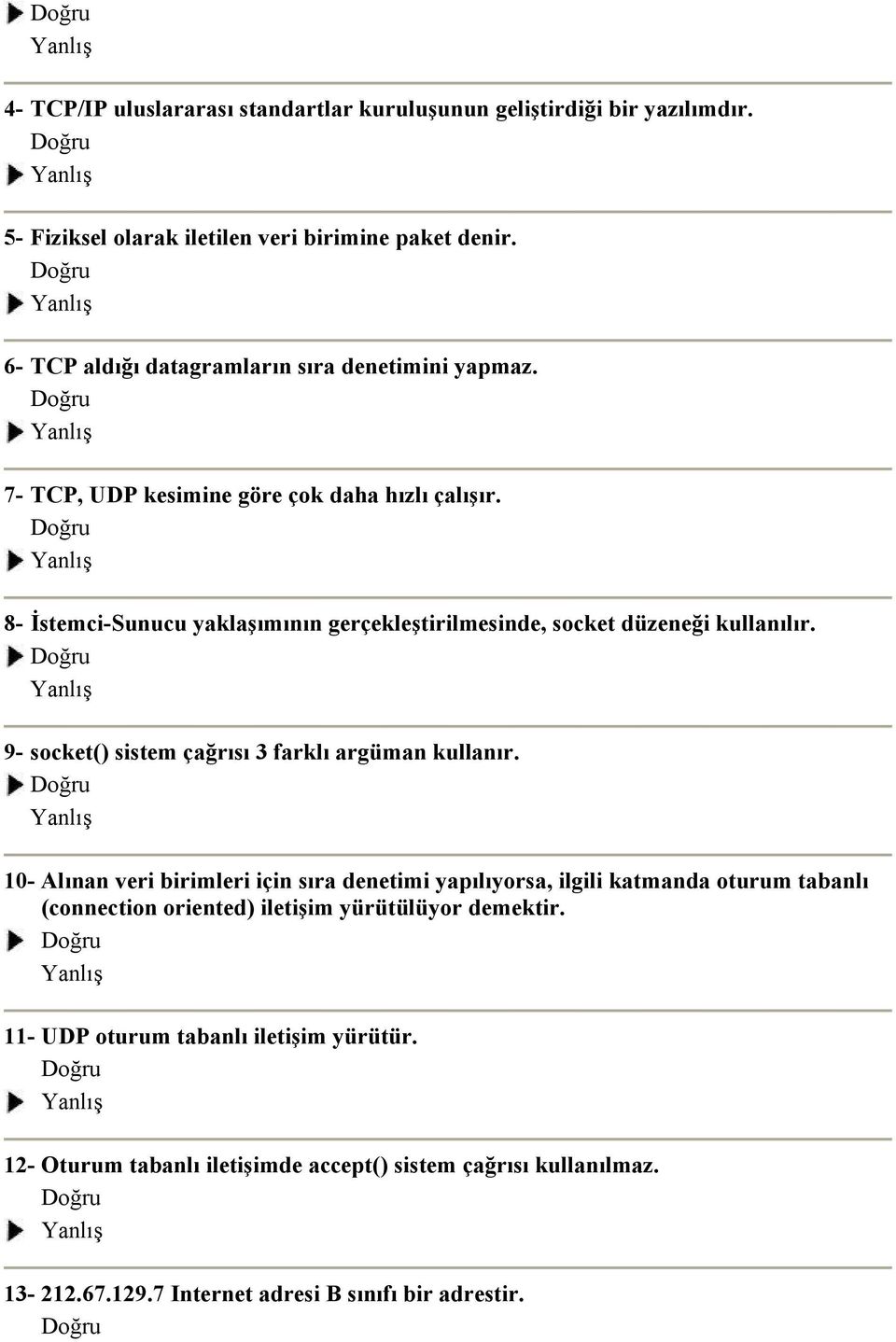 8- İstemci-Sunucu yaklaşımının gerçekleştirilmesinde, socket düzeneği kullanılır. 9- socket() sistem çağrısı 3 farklı argüman kullanır.