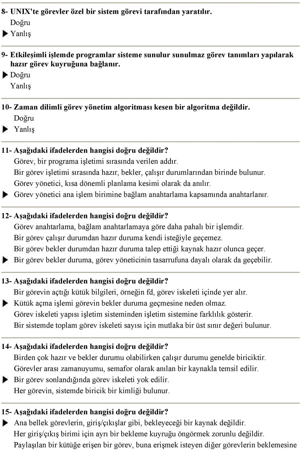 Bir görev işletimi sırasında hazır, bekler, çalışır durumlarından birinde bulunur. Görev yönetici, kısa dönemli planlama kesimi olarak da anılır.