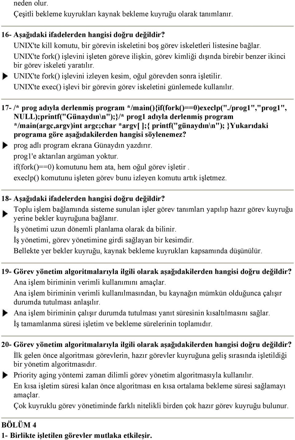 UNIX'te fork() işlevini işleten göreve ilişkin, görev kimliği dışında birebir benzer ikinci bir görev iskeleti yaratılır. UNIX'te fork() işlevini izleyen kesim, oğul görevden sonra işletilir.