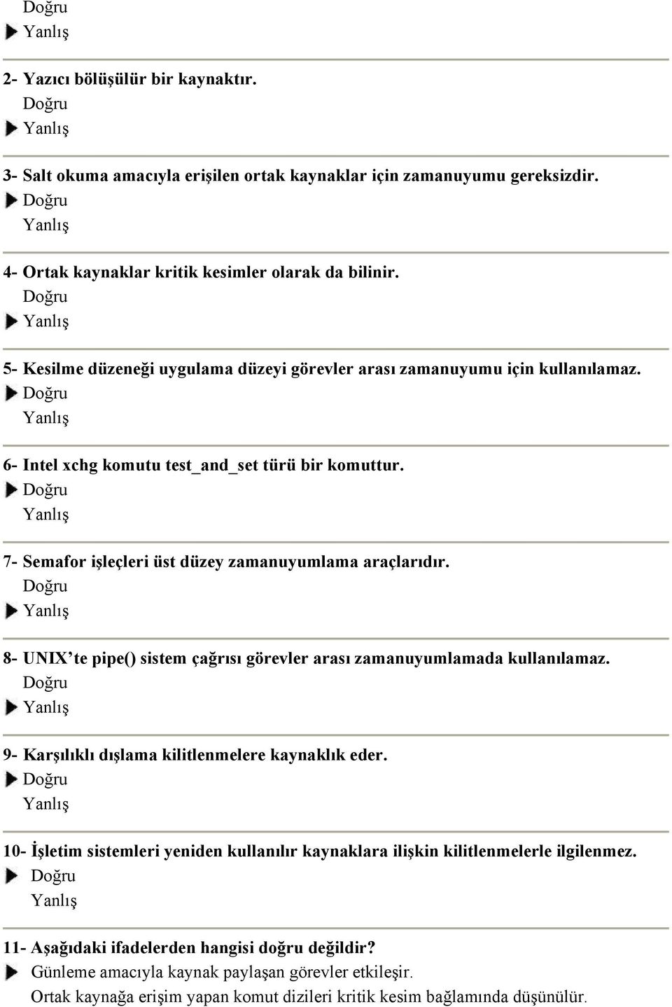 7- Semafor işleçleri üst düzey zamanuyumlama araçlarıdır. 8- UNIX te pipe() sistem çağrısı görevler arası zamanuyumlamada kullanılamaz. 9- Karşılıklı dışlama kilitlenmelere kaynaklık eder.