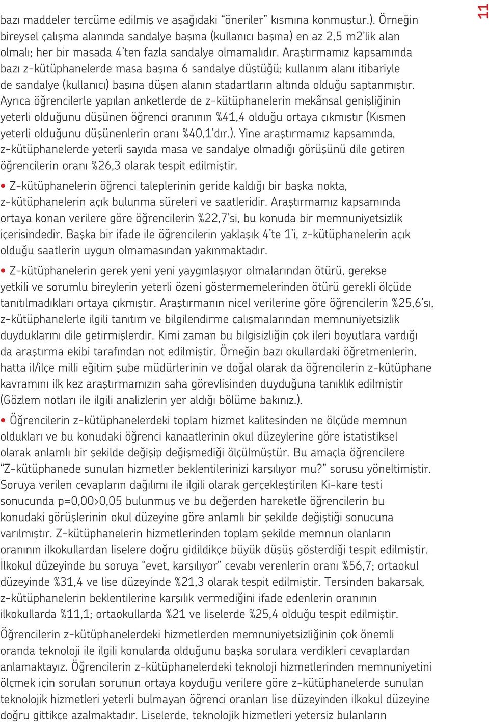 Araştırmamız kapsamında bazı z-kütüphanelerde masa başına 6 sandalye düştüğü; kullanım alanı itibariyle de sandalye (kullanıcı) başına düşen alanın stadartların altında olduğu saptanmıştır.