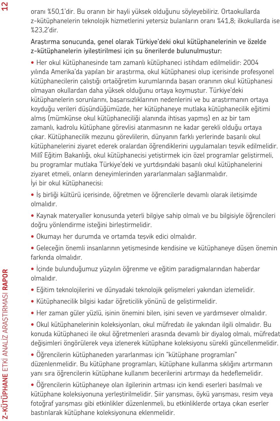 Araştırma sonucunda, genel olarak Türkiye deki okul kütüphanelerinin ve özelde z-kütüphanelerin iyileştirilmesi için şu önerilerde bulunulmuştur: Her okul kütüphanesinde tam zamanlı kütüphaneci