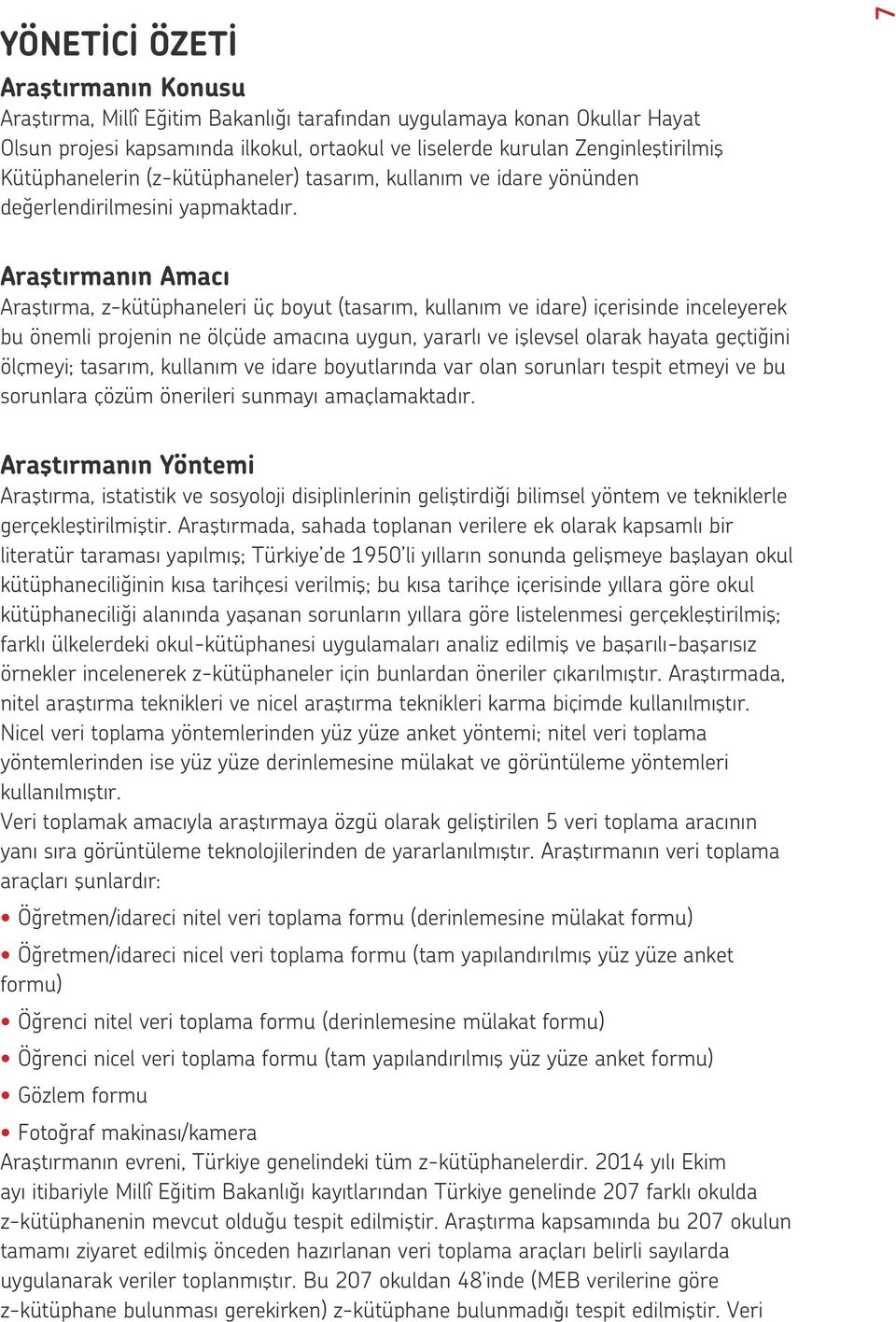 7 Araştırmanın Amacı Araştırma, z-kütüphaneleri üç boyut (tasarım, kullanım ve idare) içerisinde inceleyerek bu önemli projenin ne ölçüde amacına uygun, yararlı ve işlevsel olarak hayata geçtiğini