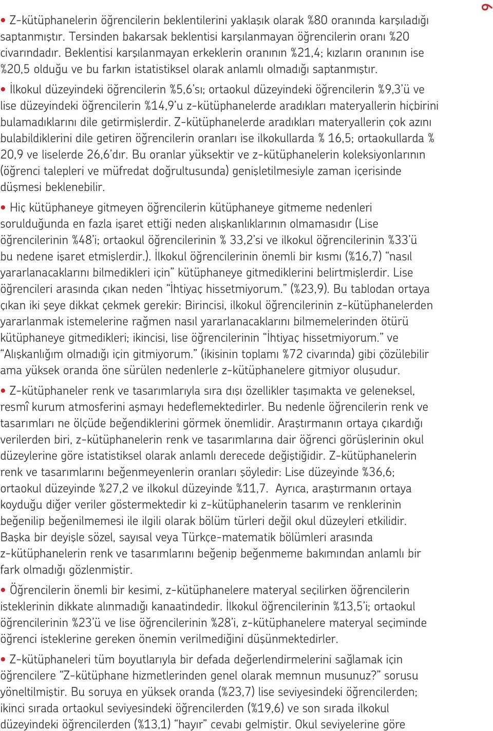 İlkokul düzeyindeki öğrencilerin %5,6 sı; ortaokul düzeyindeki öğrencilerin %9,3 ü ve lise düzeyindeki öğrencilerin %14,9 u z-kütüphanelerde aradıkları materyallerin hiçbirini bulamadıklarını dile