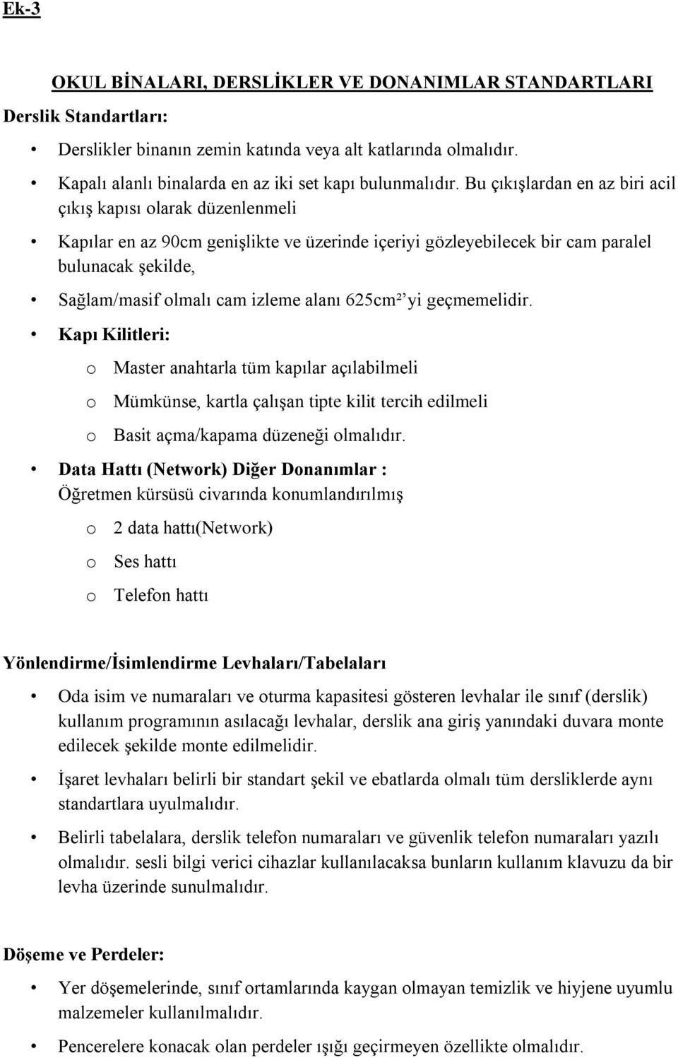 alanı 625cm² yi geçmemelidir. Kapı Kilitleri: o Master anahtarla tüm kapılar açılabilmeli o Mümkünse, kartla çalışan tipte kilit tercih edilmeli o Basit açma/kapama düzeneği olmalıdır.