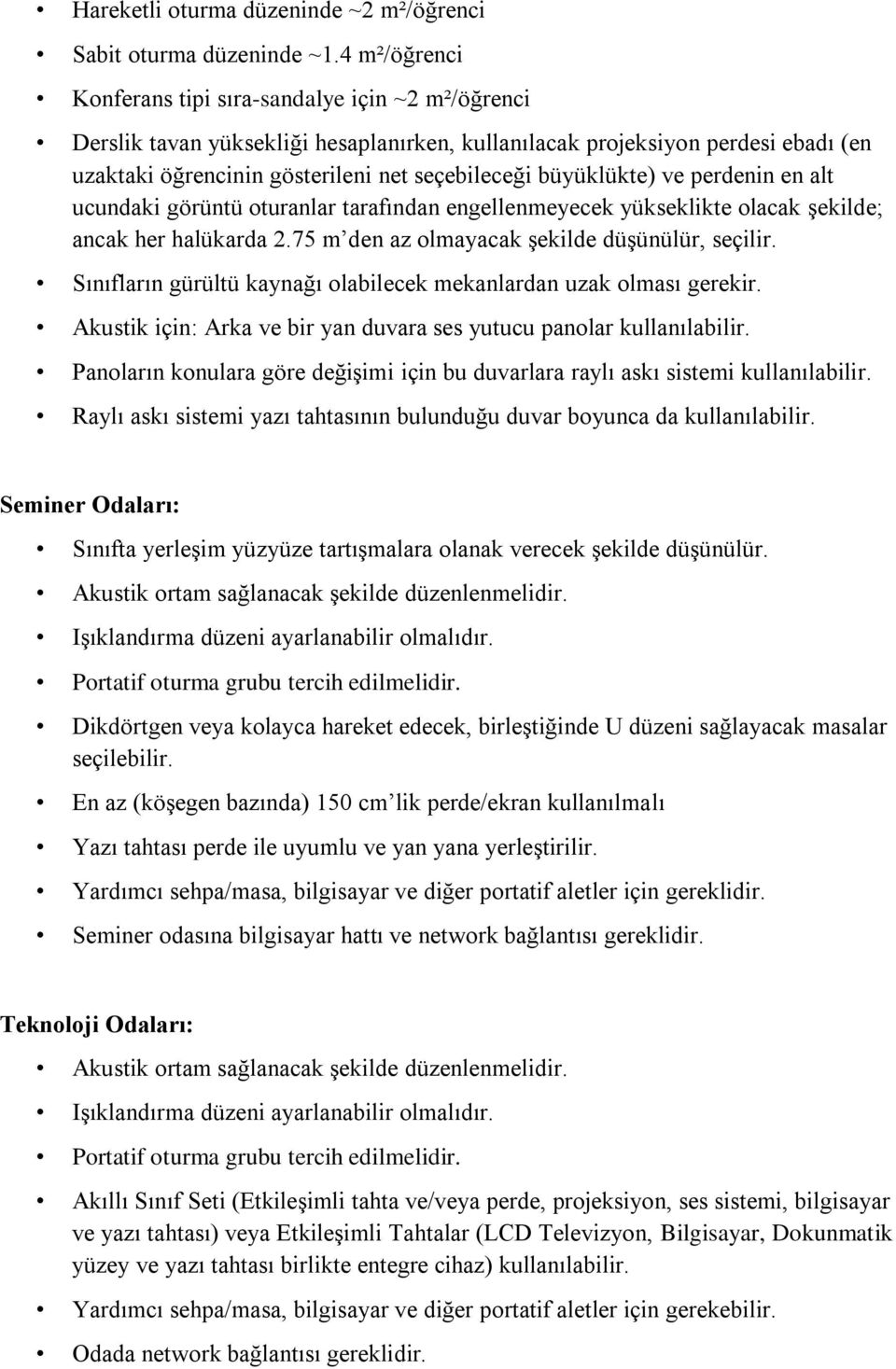 büyüklükte) ve perdenin en alt ucundaki görüntü oturanlar tarafından engellenmeyecek yükseklikte olacak şekilde; ancak her halükarda 2.75 m den az olmayacak şekilde düşünülür, seçilir.