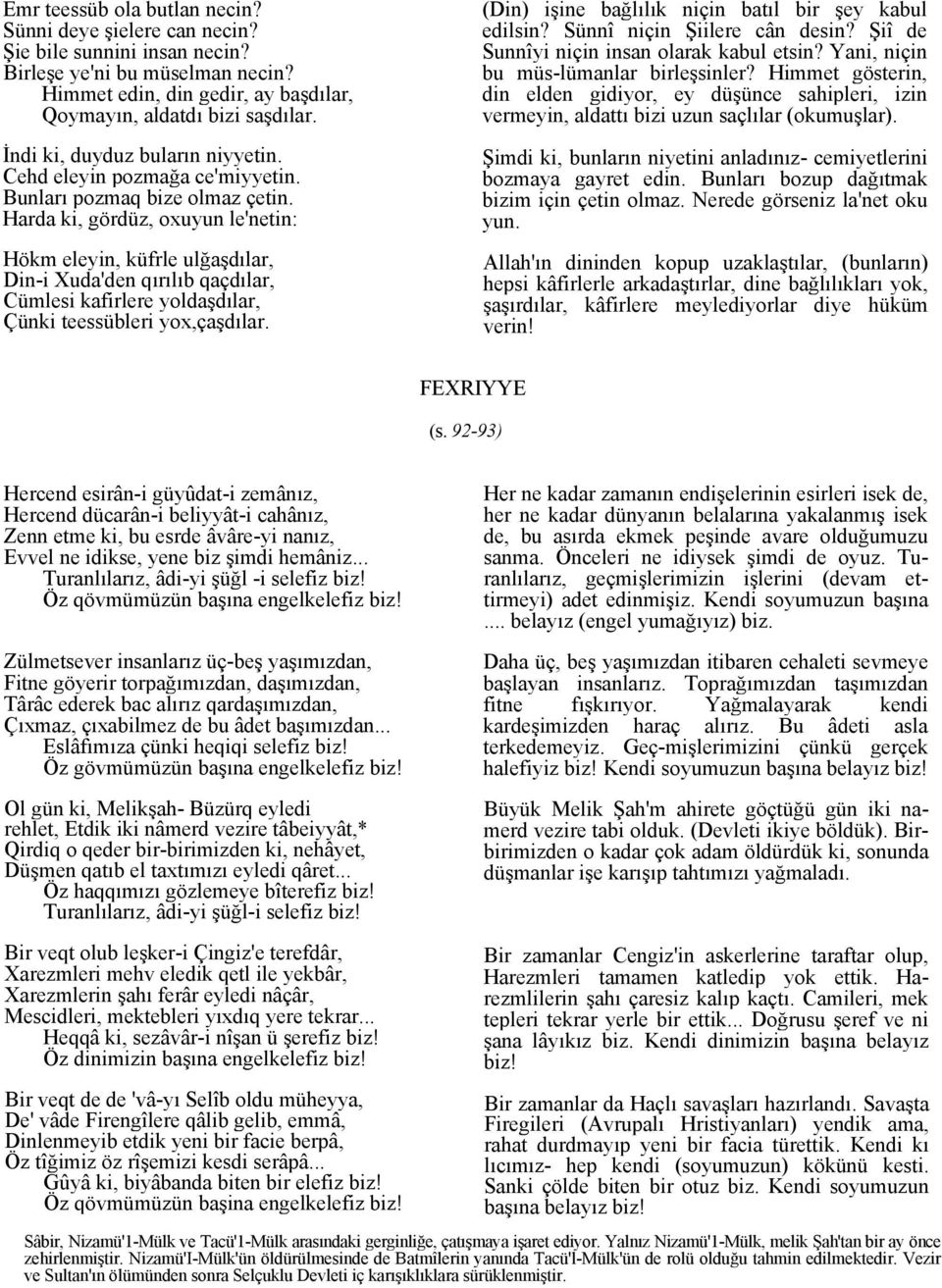 Harda ki, gördüz, oxuyun le'netin: Hökm eleyin, küfrle ulğaşdılar, Din-i Xuda'den qırılıb qaçdılar, Cümlesi kafirlere yoldaşdılar, Çünki teessübleri yox,çaşdılar.