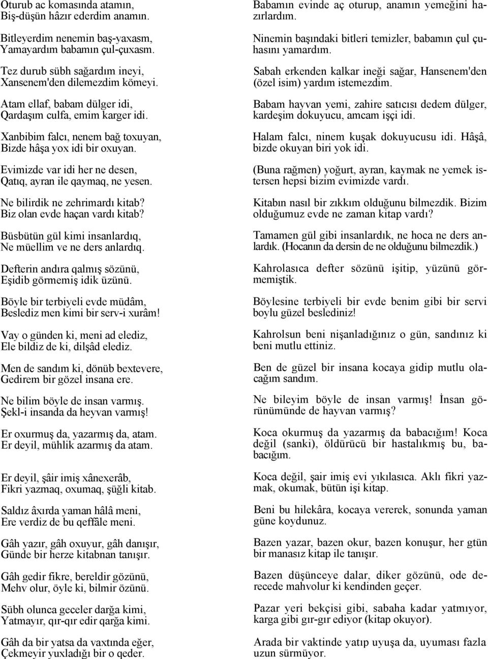 Ne bilirdik ne zehrimardı kitab? Biz olan evde haçan vardı kitab? Büsbütün gül kimi insanlardıq, Ne müellim ve ne ders anlardıq. Defterin andıra qalmış sözünü, Eşidib görmemiş idik üzünü.