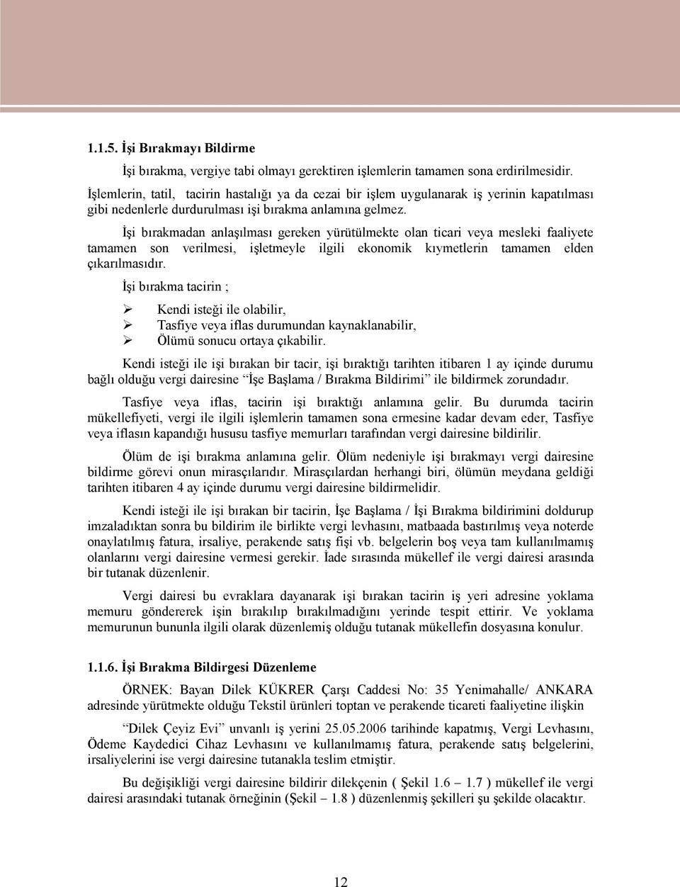 İşi bırakmadan anlaşılması gereken yürütülmekte olan ticari veya mesleki faaliyete tamamen son verilmesi, işletmeyle ilgili ekonomik kıymetlerin tamamen elden çıkarılmasıdır.