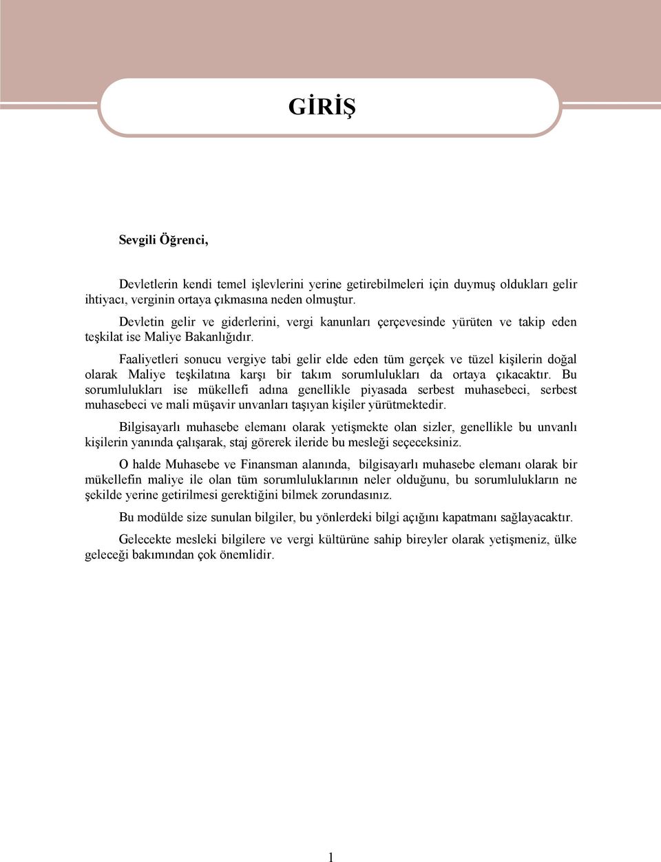 Faaliyetleri sonucu vergiye tabi gelir elde eden tüm gerçek ve tüzel kişilerin doğal olarak Maliye teşkilatına karşı bir takım sorumlulukları da ortaya çıkacaktır.