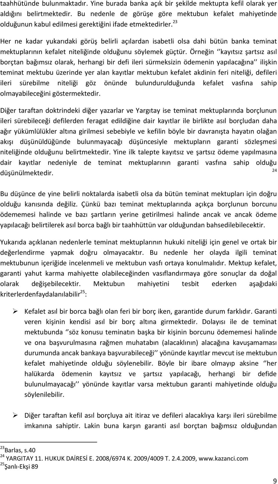 23 Her ne kadar yukarıdaki görüş belirli açılardan isabetli olsa dahi bütün banka teminat mektuplarının kefalet niteliğinde olduğunu söylemek güçtür.