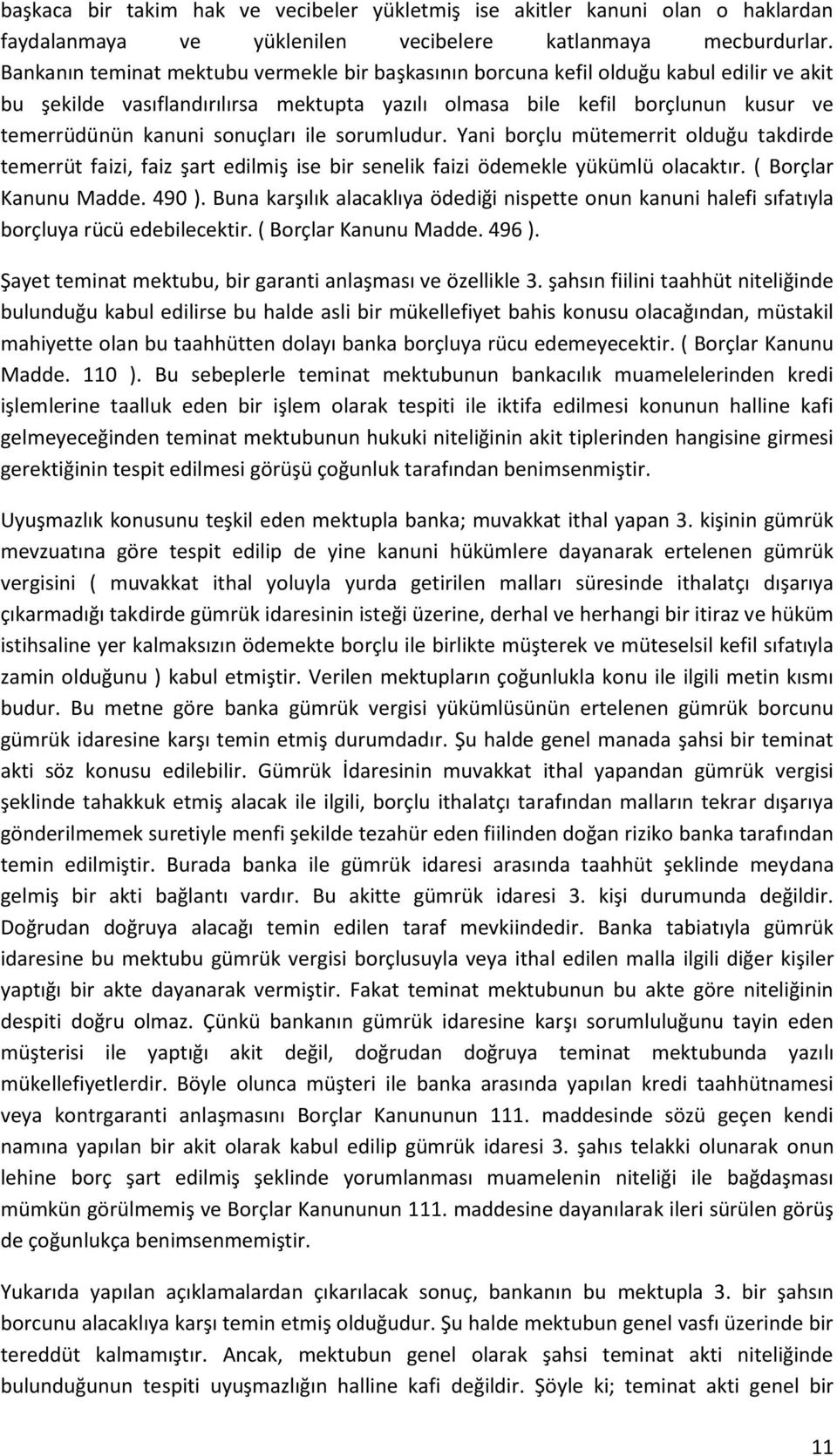 sonuçları ile sorumludur. Yani borçlu mütemerrit olduğu takdirde temerrüt faizi, faiz şart edilmiş ise bir senelik faizi ödemekle yükümlü olacaktır. ( Borçlar Kanunu Madde. 490 ).