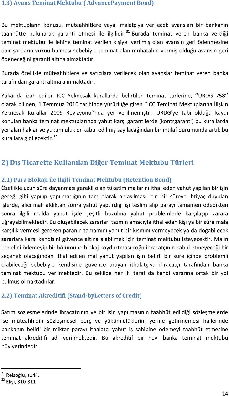 olduğu avansın geri ödeneceğini garanti altına almaktadır. Burada özellikle müteahhitlere ve satıcılara verilecek olan avanslar teminat veren banka tarafından garanti altına alınmaktadır.