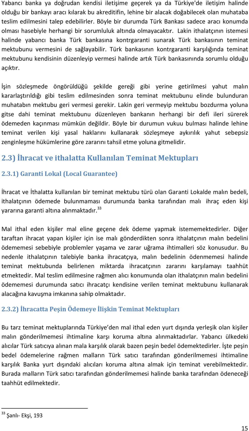 Lakin ithalatçının istemesi halinde yabancı banka Türk bankasına kontrgaranti sunarak Türk bankasının teminat mektubunu vermesini de sağlayabilir.