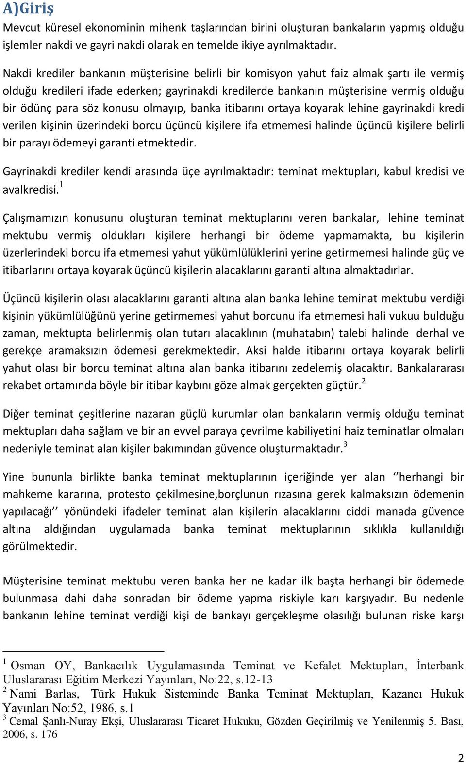 konusu olmayıp, banka itibarını ortaya koyarak lehine gayrinakdi kredi verilen kişinin üzerindeki borcu üçüncü kişilere ifa etmemesi halinde üçüncü kişilere belirli bir parayı ödemeyi garanti