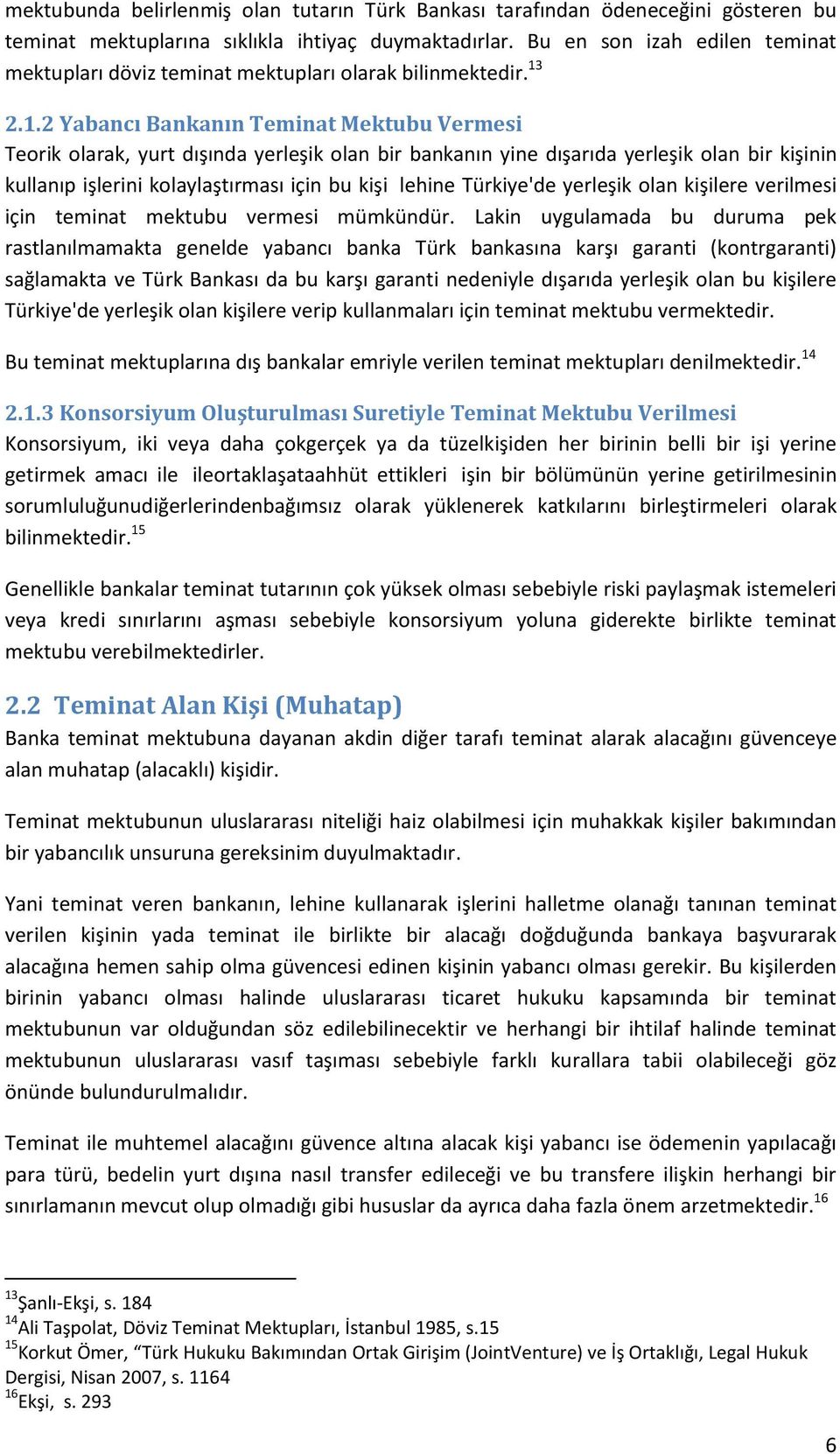 2.1.2 Yabancı Bankanın Teminat Mektubu Vermesi Teorik olarak, yurt dışında yerleşik olan bir bankanın yine dışarıda yerleşik olan bir kişinin kullanıp işlerini kolaylaştırması için bu kişi lehine