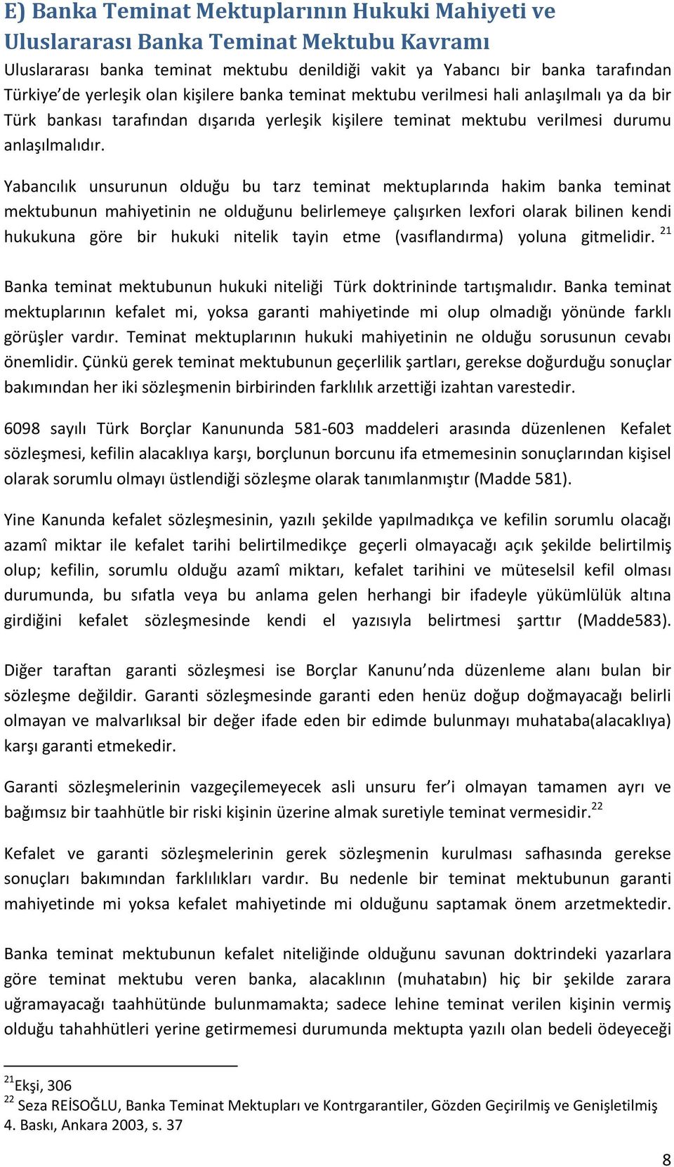 Yabancılık unsurunun olduğu bu tarz teminat mektuplarında hakim banka teminat mektubunun mahiyetinin ne olduğunu belirlemeye çalışırken lexfori olarak bilinen kendi hukukuna göre bir hukuki nitelik