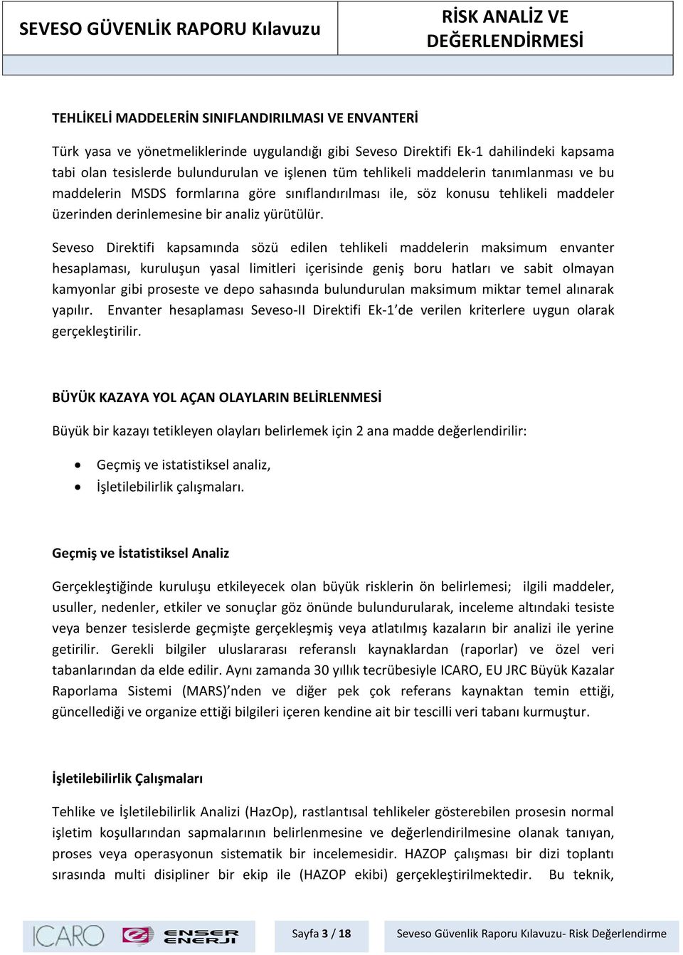 Seveso Direktifi kapsamında sözü edilen tehlikeli maddelerin maksimum envanter hesaplaması, kuruluşun yasal limitleri içerisinde geniş boru hatları ve sabit olmayan kamyonlar gibi proseste ve depo