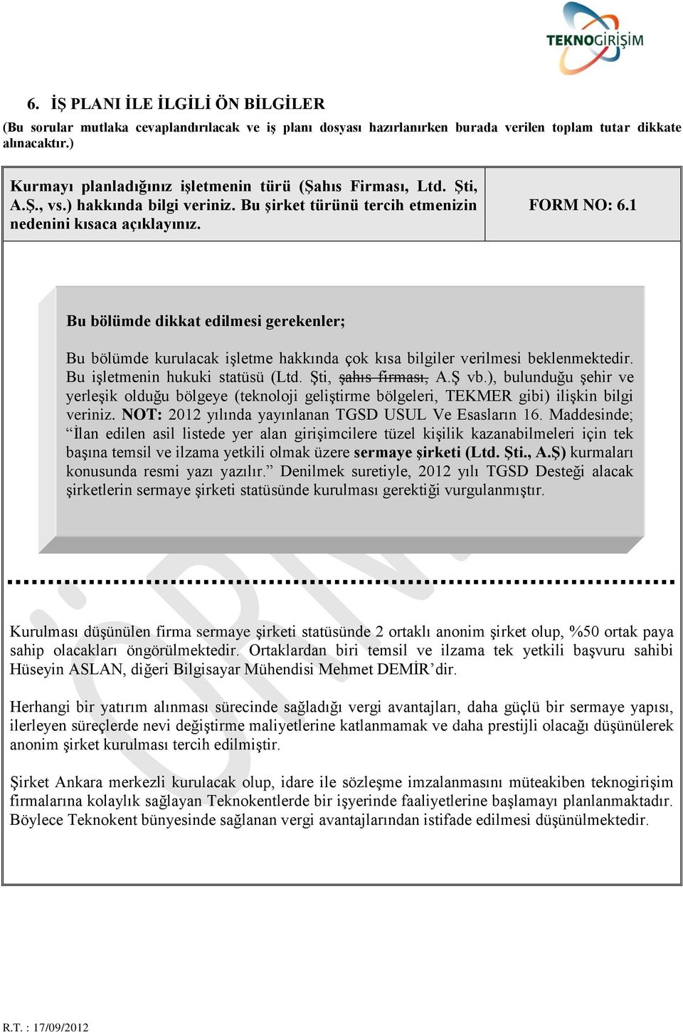 1 Bu bölümde kurulacak işletme hakkında çok kısa bilgiler verilmesi beklenmektedir. Bu işletmenin hukuki statüsü (Ltd. Şti, şahıs firması, A.Ş vb.